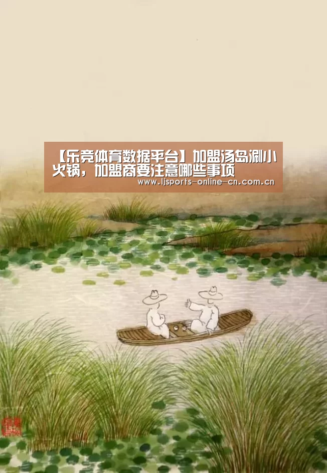 【乐竞体育数据平台】加盟汤岛涮小火锅,加盟商要注意哪些事项(图1) 乐竞官网登录入口