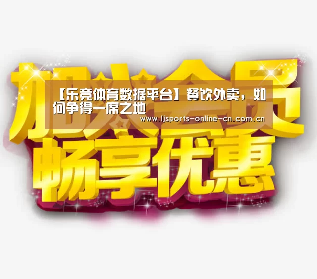 【乐竞体育数据平台】餐饮外卖,如何争得一席之地(图2) 乐竞官网app下载